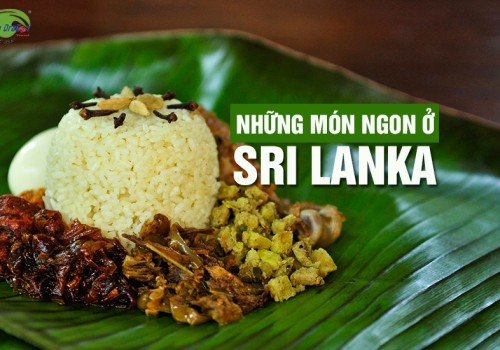 Những món ngon không thể bỏ qua khi du lịch Sri Lanka